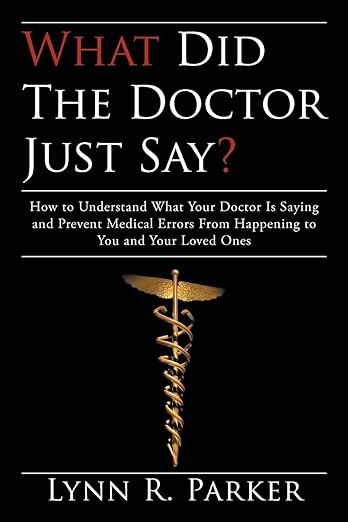 What Did The Doctor Just Say: Understand What Your Doctor Is Saying And Prevent Medical Errors From Happening To You And Your Loved Ones - LoveLand Productions